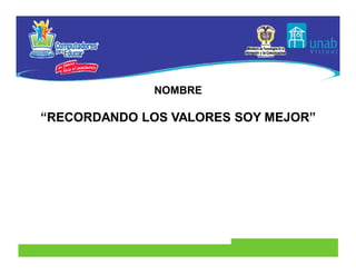 NOMBRE

“RECORDANDO LOS VALORES SOY MEJOR”
 