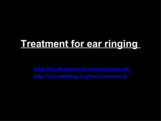 Treatment for ear ringing

  http://tinnitusmiracle.reviewscam.net/
  http://privateblog.org/tinnitusmiracle
 