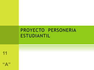 PROYECTO  PERSONERIA ESTUDIANTIL 11 “A” 