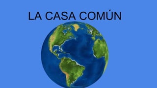 LA CASA COMÚN
 