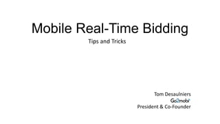 Mobile Real-Time Bidding
Tips and Tricks

Tom Desaulniers
President & Co-Founder

 