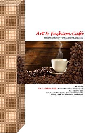 Art & Fashion Café
PROJECT FROM CONCEPT TO MANAGEMENT & OPERATION
HALIM HANI
Art & Fashion Café (PROPOSED PRIVATE JOINT STOCK COMPANY)
TEL: +971 50 4417129
EMAIL: ALSALAMAHAE@EIM.AE - EMAIL: HALIMHANI@EIM.AE
P.O.BOX: 43944 - ABU DHABI– UNITED ARAB EMIRATES
 