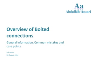 Overview of Bolted connections 
General information, Common mistakes and care points 
A T Ansari 
28 August 2014  
