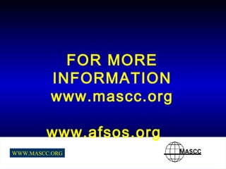 FOR MORE INFORMATION www.mascc.org www.afsos.org  