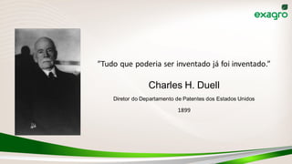 ”Tudo que poderia ser inventado já foi inventado.”
1899
Diretor do Departamento de Patentes dos Estados Unidos
Charles H. Duell
 