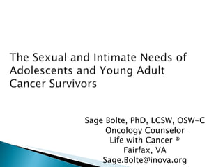 Sage Bolte, PhD, LCSW, OSW-C Oncology Counselor Life with Cancer ® Fairfax, VA [email_address] 