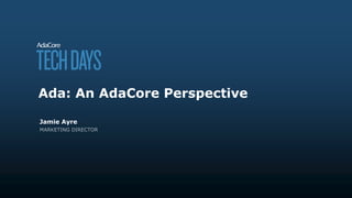 Ada: An AdaCore Perspective
Jamie Ayre
 