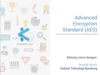 Advanced Encryption Standard (AES) 
Bekerja sama dengan: Rinaldi Munir  