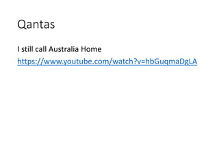 Qantas
I still call Australia Home
https://www.youtube.com/watch?v=hbGuqmaDgLA
 