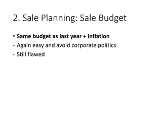 2. Sale Planning: Sale Budget
• Same budget as last year + inflation
- Again easy and avoid corporate politics
- Still flawed
 