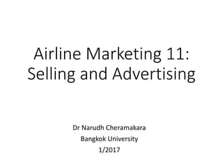 Airline Marketing 11:
Selling and Advertising
Dr Narudh Cheramakara
Bangkok University
1/2017
 