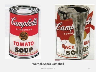 Warhol, Sopas Campbell
Módulo 8, História A 103
 