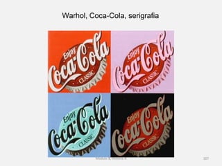 Warhol, Coca-Cola, serigrafia
Módulo 8, História A 107
 