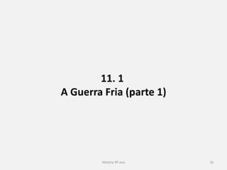 História 9º ano 16
11. 1
A Guerra Fria (parte 1)
 