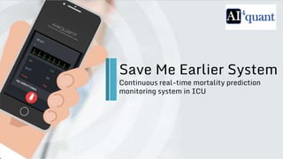 Save Me Earlier System
Continuous real-time mortality prediction
monitoring system in ICU
 