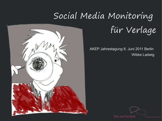 Social Media Monitoring
                    für Verlage

        AKEP Jahrestagung 8. Juni 2011 Berlin
                                Wibke Ladwig
 