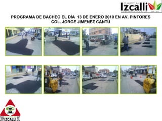 PROGRAMA DE BACHEO EL DÌA  13 DE ENERO 2010 EN AV. PINTORES COL. JORGE JIMENEZ CANTÚ 