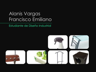 Alanis Vargas
Francisco Emiliano
Estudiante de Diseño Industrial
 