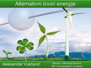 Alternativni izvori energije

Aleksandar Vukčević

Mentor: Valentina Rutović
OŠ “Vuk Karadžić” Crvenka

 