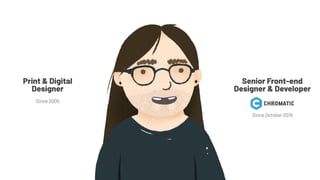 Since October 2019
Senior Front-end
Designer & Developer
Since 2005
Print & Digital
Designer
 