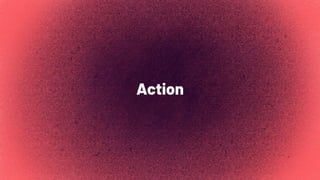 Action
 