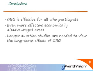 Conclusions
• GBG is effective for all who participate
• Even more effective economically
disadvantaged areas
• Longer duration studies are needed to view
the long-term effects of GBG
 