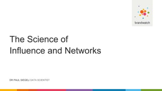The Science of
Influence and Networks
DR PAUL SIEGEL/ DATA SCIENTIST
 