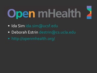 Ida Sim  [email_address] Deborah Estrin  [email_address] http://openmhealth.org/   