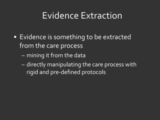 Evidence is something to be extracted from the care process mining it from the data directly manipulating the care process with rigid and pre-defined protocols Evidence Extraction 
