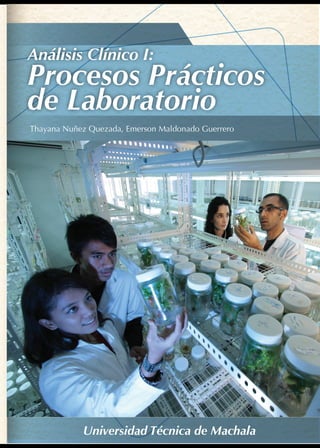 Thayana Nuñez Quezada, Emerson Maldonado Guerrero
Universidad Técnica de Machala
Análisis Clínico I:
Procesos Prácticos
de Laboratorio
 