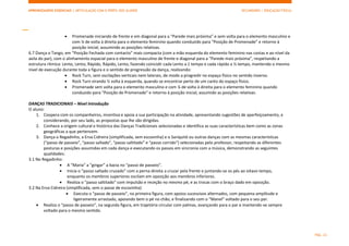 APRENDIZAGENS ESSENCIAIS | ARTICULAÇÃO COM O PERFIL DOS ALUNOS SECUNDÁRIO | EDUCAÇÃO FÍSICA)
PÁG. 23
 Promenade iniciando de frente e em diagonal para a “Parede mais próxima” e sem volta para o elemento masculino e
com ¼ de volta à direita para o elemento feminino quando conduzido para “Posição de Promenade” e retorno à
posição inicial, assumindo as posições relativas.
6.7 Dança o Tango, em “Posição Fechada com contacto” mais compacta (com a mão esquerda do elemento feminino nas costas e ao nível da
axila do par), com o alinhamento espacial para o elemento masculino de frente e diagonal para a “Parede mais próxima”, respeitando a
estrutura rítmica: Lento, Lento, Rápido, Rápido, Lento, fazendo coincidir cada Lento a 1 tempo e cada rápido a ½ tempo, mantendo o mesmo
nível de execução durante toda a figura e o sentido de progressão da dança, realizando:
 Rock Turn, sem oscilações verticais nem laterais, de modo a progredir no espaço físico no sentido inverso.
 Rock Turn virando ½ volta à esquerda, quando se encontrar perto de um canto do espaço físico.
 Promenade sem volta para o elemento masculino e com ¼ de volta à direita para o elemento feminino quando
conduzido para “Posição de Promenade” e retorno à posição inicial, assumido as posições relativas.
DANÇAS TRADICIONAIS – Nível Introdução
O aluno:
1. Coopera com os companheiros, incentiva e apoia a sua participação na atividade, apresentando sugestões de aperfeiçoamento, e
considerando, por seu lado, as propostas que lhe são dirigidas.
2. Conhece a origem cultural e histórica das Danças Tradicionais selecionadas e identifica as suas características bem como as zonas
geográficas a que pertencem.
3. Dança o Regadinho, a Erva Cidreira (simplificada, sem escovinha) e o Sariquité ou outras danças com as mesmas características
(“passo de passeio”, “passo saltado”, “passo saltitado” e “passo corrido”) selecionadas pelo professor, respeitando as diferentes
posturas e posições assumidas em cada dança e executando os passos em sincronia com a música, demonstrando as seguintes
qualidades:
3.1 No Regadinho:
 A “Maria” a “gingar” a bacia no “passo de passeio”.
 Inicia o “passo saltado cruzado” com a perna direita a cruzar pela frente e juntando-se os pés ao oitavo tempo,
enquanto os membros superiores oscilam em oposição aos membros inferiores.
 Realiza o “passo saltitado” com impulsão e receção no mesmo pé, e as trocas com o braço dado em oposição.
3.2 Na Erva Cidreira (simplificada, sem o passe de escovinha):
 Executa o “passo de passeio”, na primeira figura, com apoios sucessivos alternados, com pequena amplitude e
ligeiramente arrastado, apoiando bem o pé no chão, e finalizando com o “Manel” voltado para o seu par.
 Realiza o “passo de passeio”, na segunda figura, em trajetória circular com palmas, avançando para o par e mantendo-se sempre
voltado para o mesmo sentido.
 