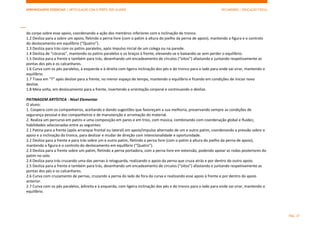 APRENDIZAGENS ESSENCIAIS | ARTICULAÇÃO COM O PERFIL DOS ALUNOS SECUNDÁRIO | EDUCAÇÃO FÍSICA)
PÁG. 27
do corpo sobre esse apoio, coordenando a ação dos membros inferiores com a inclinação do tronco.
1.2 Desliza para a sobre um apoio, fletindo a perna livre (com o patim à altura do joelho da perna de apoio), mantendo a figura e o controlo
do deslocamento em equilíbrio (“Quatro”).
1.3 Desliza para trás com os patins paralelos, após impulso inicial de um colega ou na parede.
1.4 Desliza de “cócoras”, mantendo os patins paralelos e os braços à frente, elevando-se e baixando-se sem perder o equilíbrio.
1.5 Desliza para a frente e também para trás, desenhando um encadeamento de círculos (“oitos”) afastando e juntando respetivamente as
pontas dos pés e os calcanhares.
1.6 Curva com os pés paralelos, à esquerda e à direita com ligeira inclinação dos pés e do tronco para o lado para onde vai virar, mantendo o
equilíbrio.
1.7 Trava em “T” após deslize para a frente, no menor espaço de tempo, mantendo o equilíbrio e ficando em condições de iniciar novo
deslize.
1.8 Meia volta, em deslocamento para a frente, invertendo a orientação corporal e continuando o deslize.
PATINAGEM ARTÍSTICA - Nível Elementar
O aluno:
1. Coopera com os companheiros, aceitando e dando sugestões que favoreçam a sua melhoria, preservando sempre as condições de
segurança pessoal e dos companheiros e de manutenção e arrumação do material.
2. Realiza um percurso em patins e uma composição em pares e em trios, com música, combinando com coordenação global e fluidez,
habilidades selecionadas entre as seguintes:
2.1 Patina para a frente (após arranque frontal ou lateral) em apoio/impulso alternado de um e outro patim, coordenando a pressão sobre o
apoio e a inclinação do tronco, para deslizar e mudar de direção com intencionalidade e oportunidade.
2.2 Desliza para a frente e para trás sobre um e outro patim, fletindo a perna livre (com o patim à altura do joelho da perna de apoio),
mantendo a figura e o controlo do deslocamento em equilíbrio (“Quatro”).
2.3 Desliza para a frente sobre um patim, fletindo a perna portadora, com a perna livre em extensão, podendo apoiar as rodas posteriores do
patim no solo.
2.4 Desliza para trás cruzando uma das pernas à retaguarda, realizando o apoio da perna que cruza atrás e por dentro do outro apoio.
2.5 Desliza para a frente e também para trás, desenhando um encadeamento de círculos (“oitos”) afastando e juntando respetivamente as
pontas dos pés e os calcanhares.
2.6 Curva com cruzamento de pernas, cruzando a perna do lado de fora da curva e realizando esse apoio à frente e por dentro do apoio
anterior.
2.7 Curva com os pés paralelos, àdireita e à esquerda, com ligeira inclinação dos pés e do tronco para o lado para onde vai virar, mantendo o
equilíbrio.
 