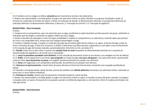 APRENDIZAGENS ESSENCIAIS | ARTICULAÇÃO COM O PERFIL DOS ALUNOS SECUNDÁRIO | EDUCAÇÃO FÍSICA)
PÁG. 8
4.4.3 Colabora com os colegas na defesa, avisando-os dos movimentos da bola e dos adversários.
5. Realiza com oportunidade e correção global, no jogo e em exercícios critério, as ações referidas no programa introdução e ainda: a)
remates em suspensão, b) remates em apoio, c) fintas, d) mudanças de direção, e) deslocamentos ofensivos, f) posição base defensiva, g)
colocação defensiva, h) deslocamentos defensivos, i) desarme, j) “marcação de controlo” e l) “marcação de vigilância”.
BASQUETEBOL - Nível Introdução
O aluno:
1. Coopera com os companheiros, quer nos exercícios quer no jogo, escolhendo as ações favoráveis ao êxito pessoal e do grupo, admitindo as
indicações que lhe dirigem e aceitando as opções e falhas dos seus colegas.
2. Aceita as decisões da arbitragem e trata com igual cordialidade e respeito os companheiros e os adversários, evitando ações que ponham
em risco a sua integridade física, mesmo que isso implique desvantagem no jogo.
3. Conhece o objetivo do jogo, a função e o modo de execução das principais ações técnico-táticas e as regras: a) formas de jogar a bola, b)
início e recomeço do jogo, c) bola fora, d) passos, e) dribles, f) bola presa e g) faltas pessoais, adequando as suas ações a esse conhecimento.
4. Em situação de jogo 3x3 (campo reduzido, aproximadamente 15mx12m) ou 5x5, com bola nº 5:
4.1. Recebe a bola com as duas mãos e assume uma posição facial ao cesto (enquadra-se ofensivamente) tentando ver o conjunto da
movimentação dos jogadores e, de acordo com a sua posição:
4.1.1. Lança na passadaou paradode curta distância, se tem situação de lançamento (cesto ao seu alcance, em vantagem ou livre do defesa).
4.1.2. Dribla, se tem espaço livre à sua frente, para progredir no campo de jogo e/ou para ultrapassar o seu adversário direto, aproximando
a bola do cesto, para lançamento ou passe a um jogador (preferencialmente em posição mais ofensiva).
4.1.3. Passa com segurança a um companheiro desmarcado, de preferência em posição mais ofensiva.
4.2. Desmarca-se oportunamente, criando linhas de passe ofensivas (à frente da linha da bola), mantendo uma ocupação equilibrada do
espaço.
4.3. Quando a sua equipa perde a posse da bola, assume de imediato uma atitude defensiva marcando o seu adversário direto, colocando-se
entre este e o cesto (defesa individual).
4.4. Participa no ressalto, sempre que há lançamento, tentando recuperar a posse da bola.
5. Realiza com oportunidade e correção global, no jogo e em exercícios critério as ações: a) receção, b) passe (de peito e picado), c) paragens
e rotações sobre um apoio, d) lançamento na passada e parado e e) drible de progressão, e, em exercício critério f) mudança de direção e de
mão pela frente.
BASQUETEBOL - Nível Elementar
O aluno:
 