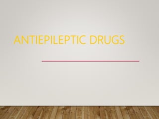 ANTIEPILEPTIC DRUGS
 