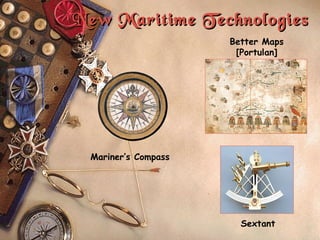 New Maritime Technologies Better Maps [Portulan] Sextant Mariner’s Compass 
