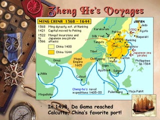 Zheng He’s Voyages In 1498, Da Gama reached Calcutta, China’s favorite port! 