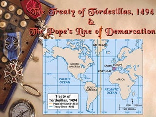 The Treaty of Tordesillas, 1494 &  The Pope’s Line of Demarcation 