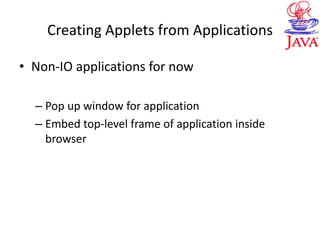 Creating Applets from Applications
• Non-IO applications for now
– Pop up window for application
– Embed top-level frame of application inside
browser
 