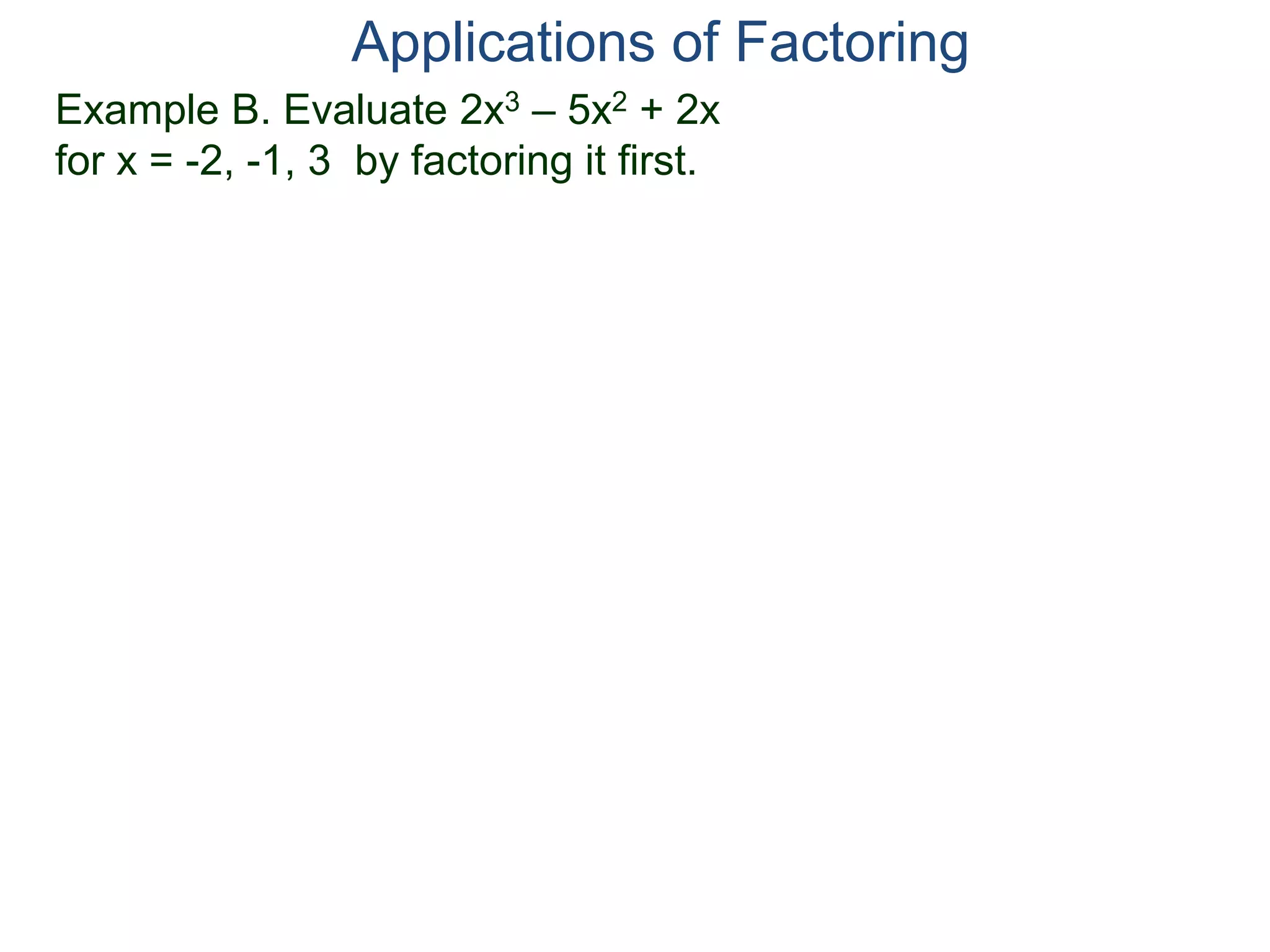 Example B. Evaluate 2x3 – 5x2 + 2x
for x = -2, -1, 3 by factoring it first.
Applications of Factoring
 