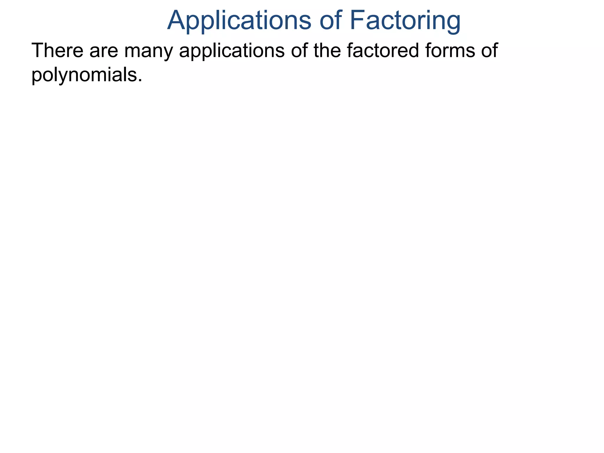 Applications of Factoring
There are many applications of the factored forms of
polynomials.
 