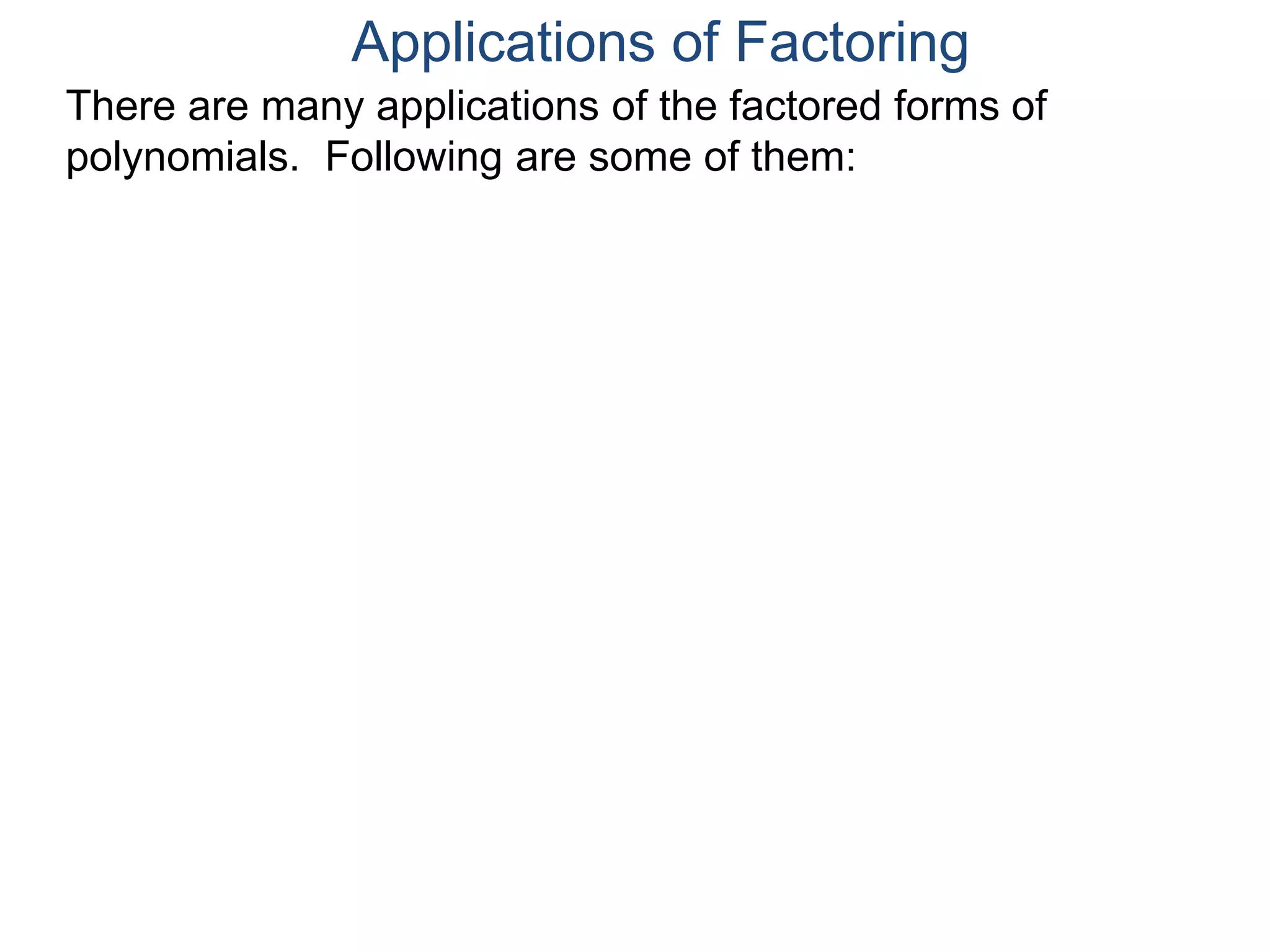 Applications of Factoring
There are many applications of the factored forms of
polynomials. Following are some of them:
 