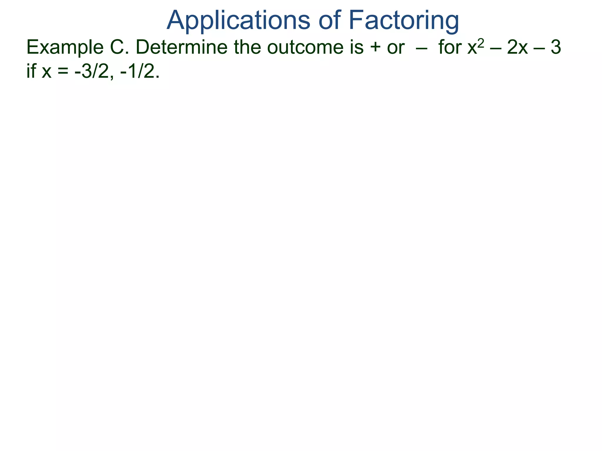 Example C. Determine the outcome is + or – for x2 – 2x – 3
if x = -3/2, -1/2.
Applications of Factoring
 