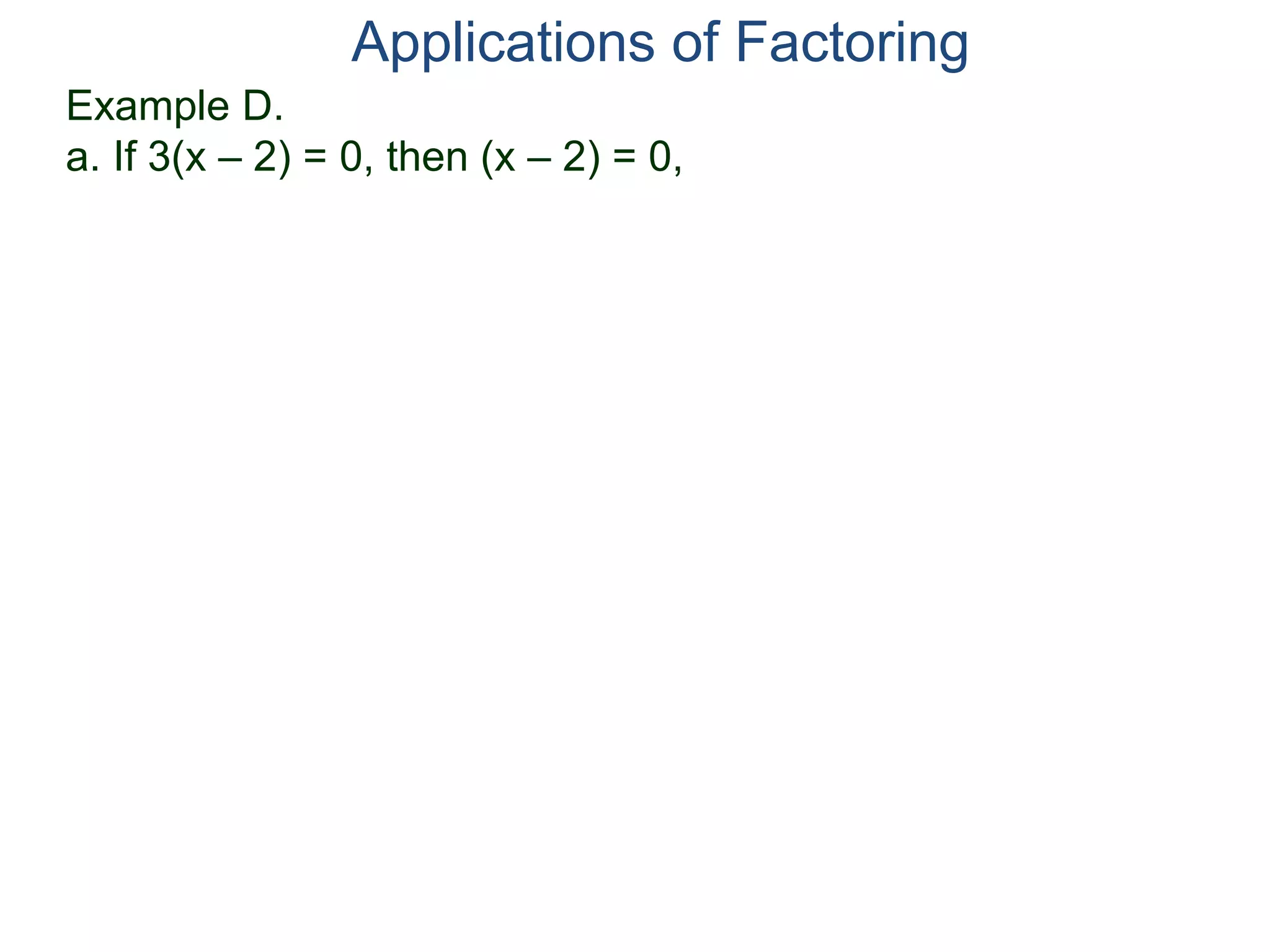 Example D.
a. If 3(x – 2) = 0, then (x – 2) = 0,
Applications of Factoring
 