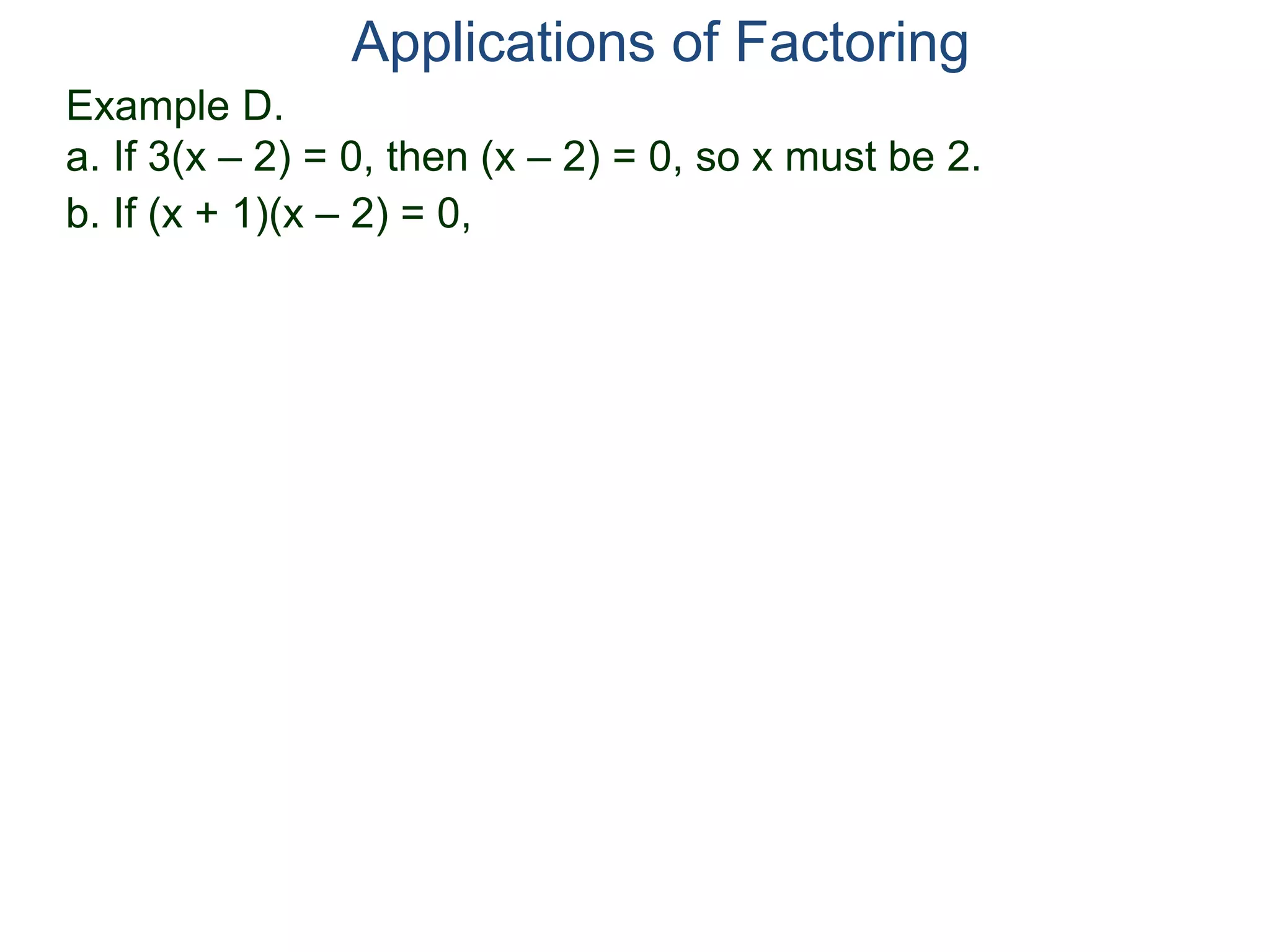 Example D.
a. If 3(x – 2) = 0, then (x – 2) = 0, so x must be 2.
Applications of Factoring
b. If (x + 1)(x – 2) = 0,
 