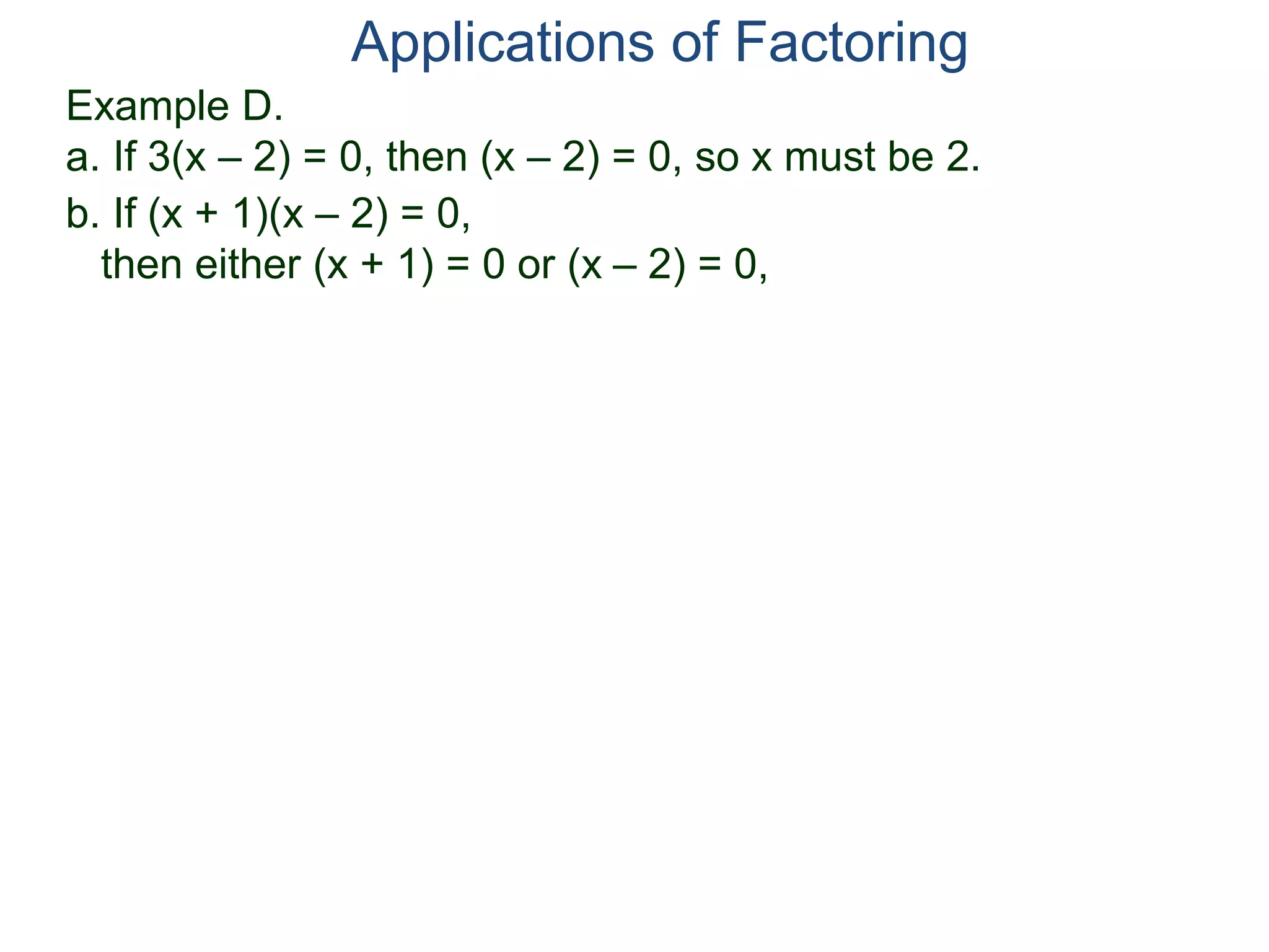 Example D.
a. If 3(x – 2) = 0, then (x – 2) = 0, so x must be 2.
Applications of Factoring
b. If (x + 1)(x – 2) = 0,
then either (x + 1) = 0 or (x – 2) = 0,
 