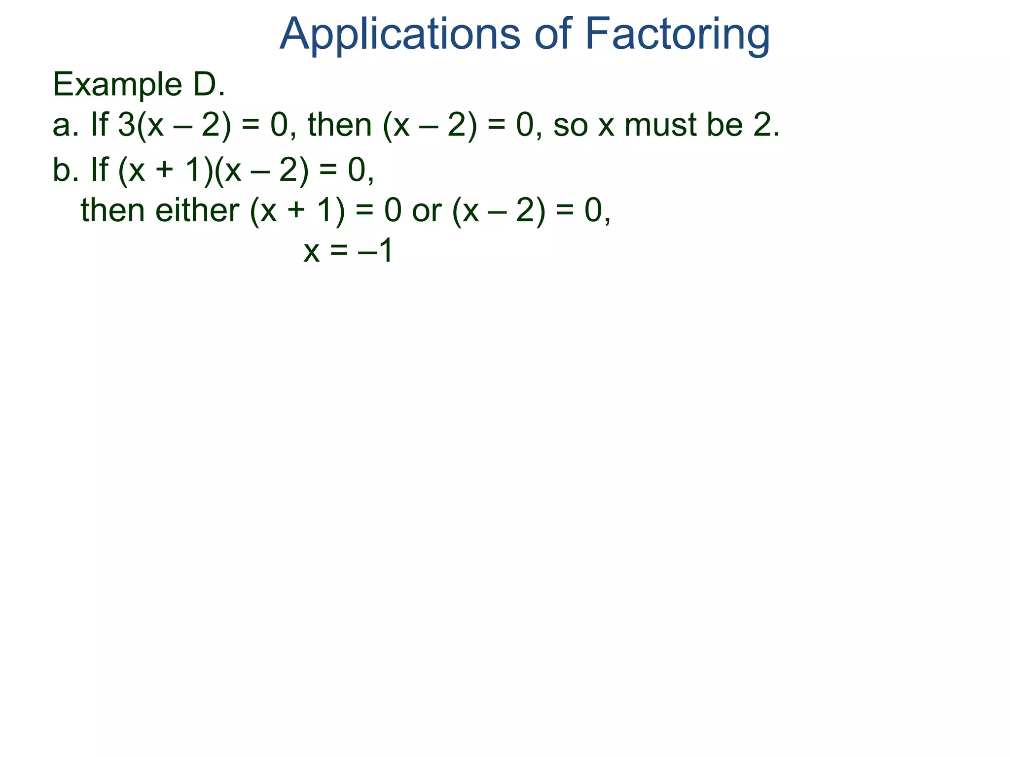 Example D.
a. If 3(x – 2) = 0, then (x – 2) = 0, so x must be 2.
Applications of Factoring
b. If (x + 1)(x – 2) = 0,
then either (x + 1) = 0 or (x – 2) = 0,
x = –1
 