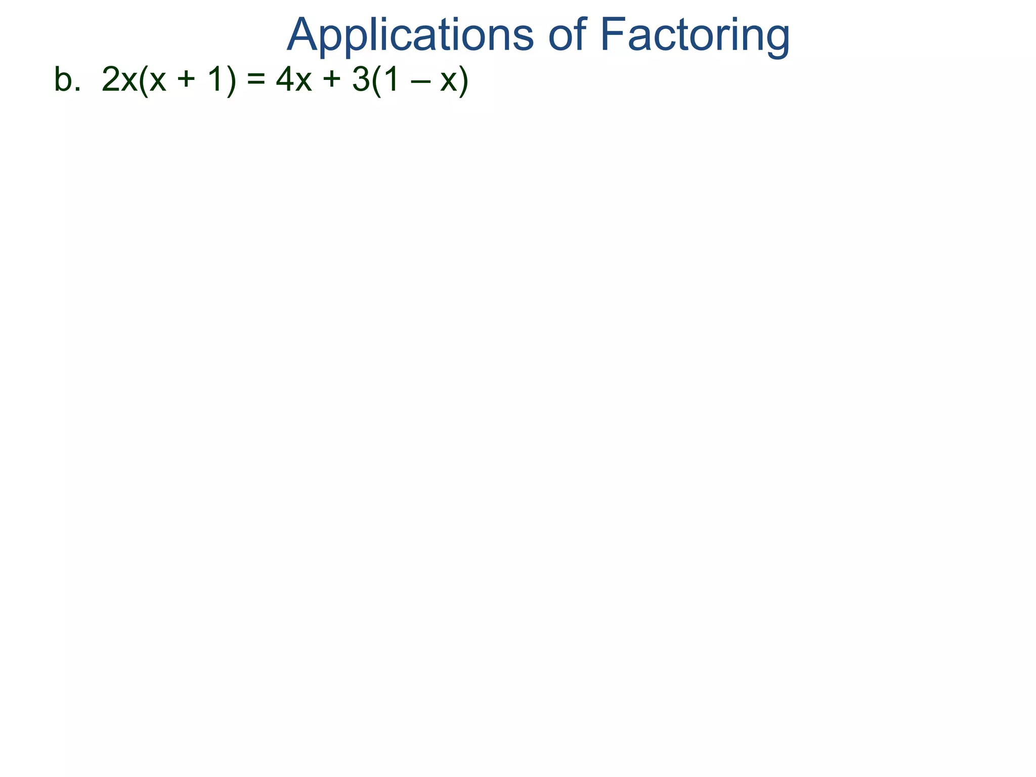 b. 2x(x + 1) = 4x + 3(1 – x)
Applications of Factoring
 
