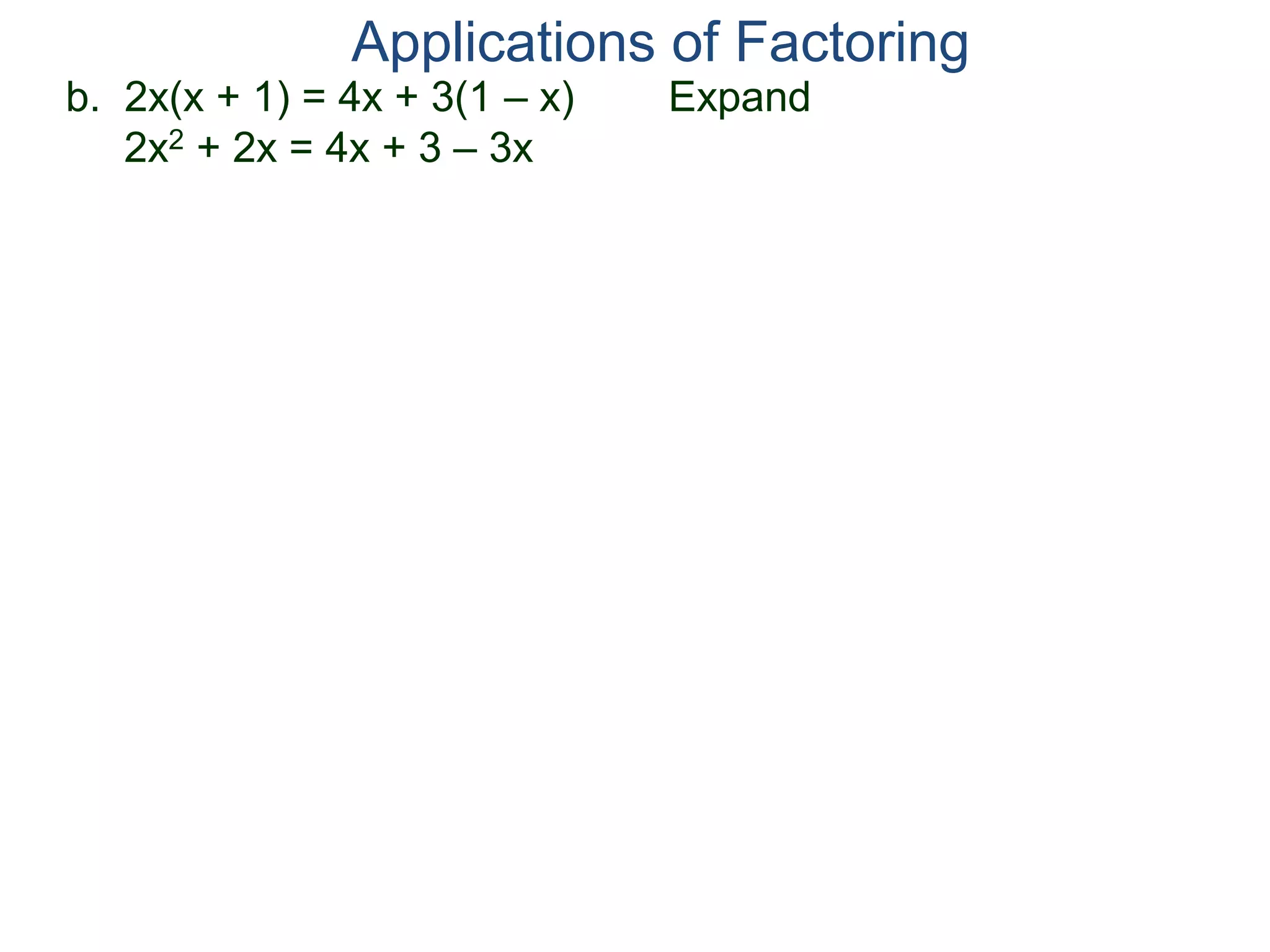 b. 2x(x + 1) = 4x + 3(1 – x) Expand
2x2 + 2x = 4x + 3 – 3x
Applications of Factoring
 
