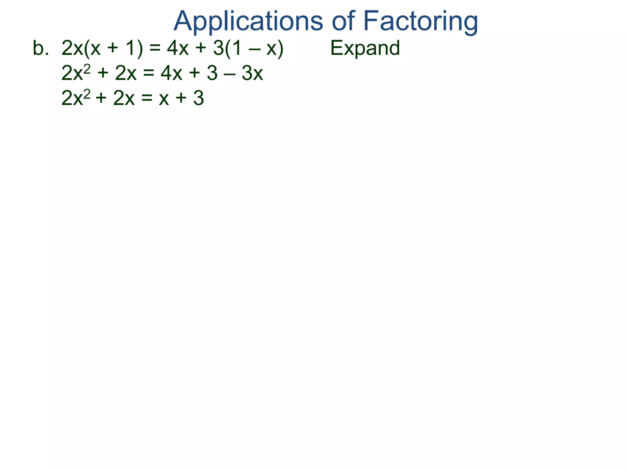 b. 2x(x + 1) = 4x + 3(1 – x) Expand
2x2 + 2x = 4x + 3 – 3x
2x2 + 2x = x + 3
Applications of Factoring
 