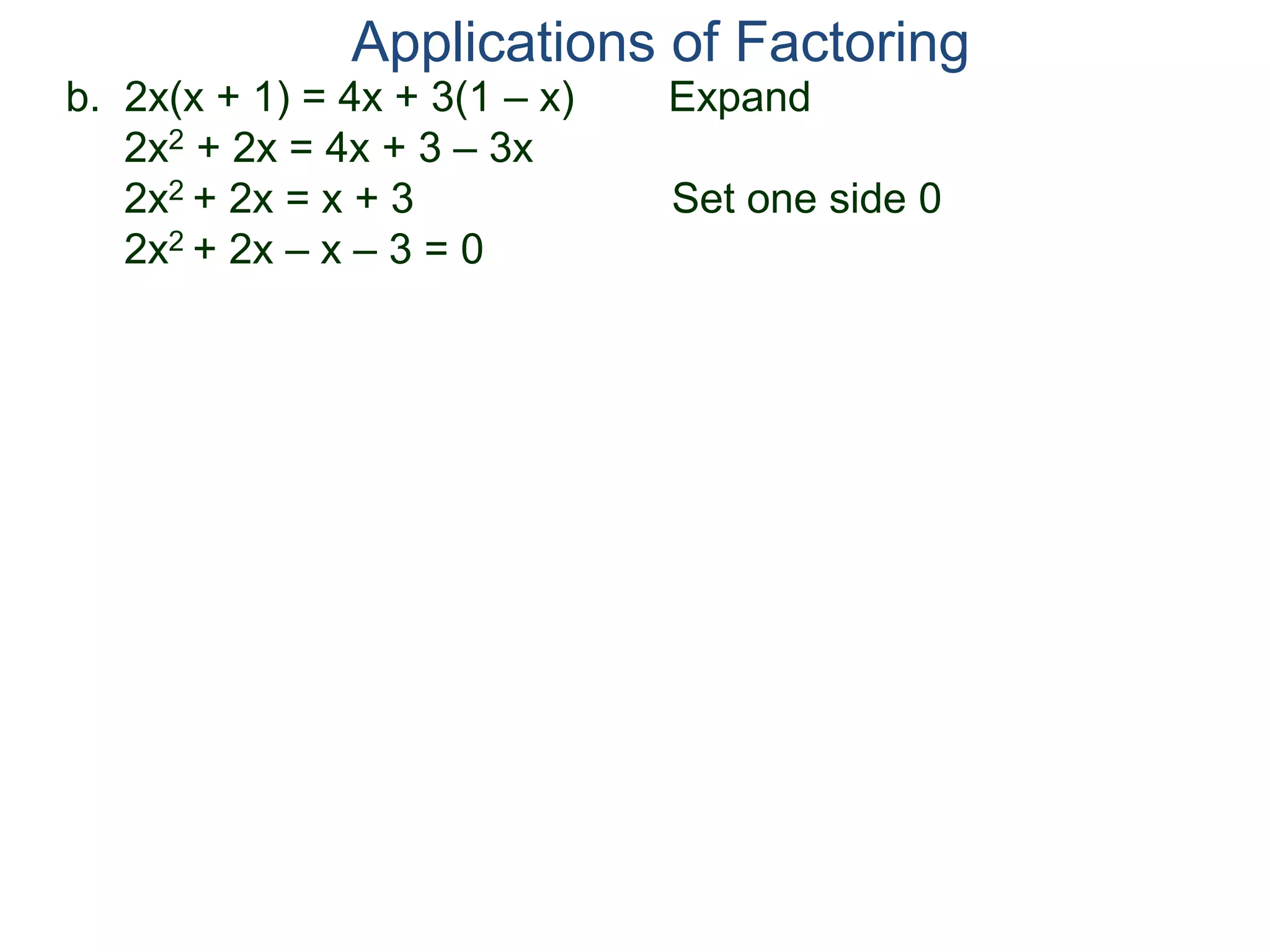 b. 2x(x + 1) = 4x + 3(1 – x) Expand
2x2 + 2x = 4x + 3 – 3x
2x2 + 2x = x + 3 Set one side 0
2x2 + 2x – x – 3 = 0
Applications of Factoring
 